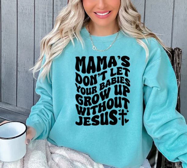 Mama's Don't Let Your Babies Grow Up Without Jesus Sweatshirt